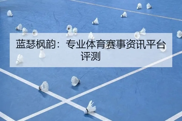 蓝瑟枫韵：专业体育赛事资讯平台评测